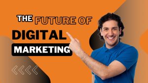 The Future of Digital Marketing